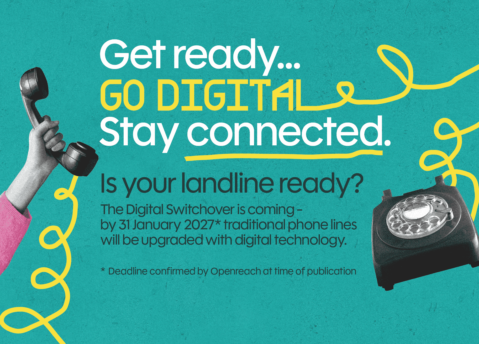 Image shows a hand holding a landline telephine handset and the message 'Get ready, go digital. stay connected' askingt he question 'is your landline ready?'.